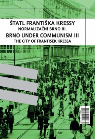 Štatl Františka Kressy. Normalizační Brno III. / Brno under Communism: The City of František Kressa III. - Pavel Paleček,František Kressa