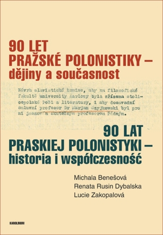 90 let pražské polonistiky – dějiny a současnost - Michala Benešová,Renata Rusin Dybalská,Lucie Zakopalová
