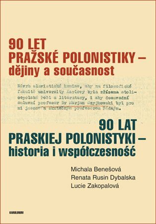 90 let pražské polonistiky - dějiny a současnost - Michala Benešová,Renata Rusin Dybalská,Lucie Zakopalová