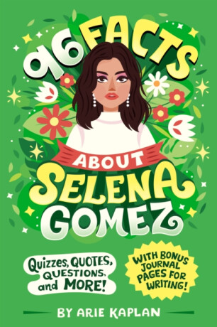 96 Facts About Selena Gomez - Arie Kaplan