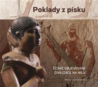 Poklady z písku – České objevování civilizace na Nilu - Miroslav Verner