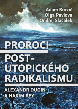 Proroci postutopického radikalismu. Alexandr Dugin a Hakim Bey - Adam Borzič,Ondřej Slačálek,Olga Pavlova
