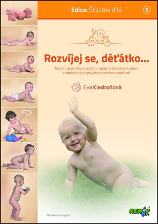 Rozvíjej se děťátko - Moderní poznatky o významu správné stimulace kojence v souladu s jeho psychomotorickou vyspělostí - Eva Kiedroňová