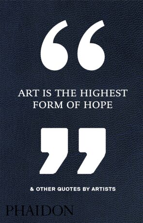 Art Is the Highest Form of Hope & Other Quotes by Artists - 