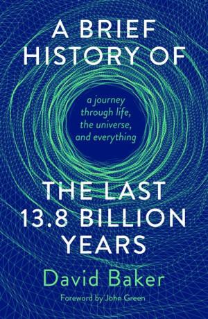 A Brief History of the Last 13.8 Billion Years - David Baker
