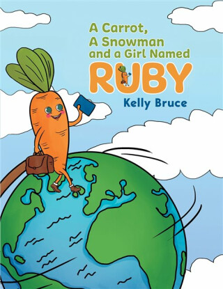 A Carrot, a Snowman and a Girl Named Ruby - Kelly Bruce