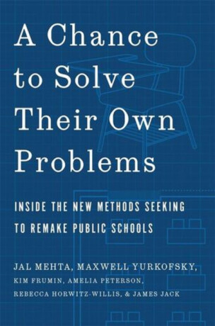 A Chance to Solve Their Own Problems - Jal Mehta,Amelia Peterson