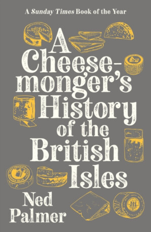 A Cheesemonger's History of The British Isles - Ned Palmer
