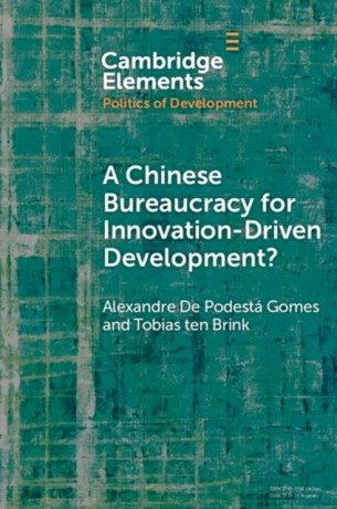 A Chinese Bureaucracy for Innovation-Driven Development? - Alexandre De Podesta  Gomes,Tobias  ten Brink
