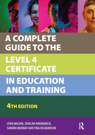 A Complete Guide to the Level 4 Certificate in Education and Training - Duncan Hindmarch,Tina Richardson,Sandra Murray,Lynn Machin
