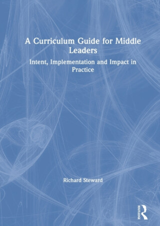 A Curriculum Guide for Middle Leaders - Richard  Steward