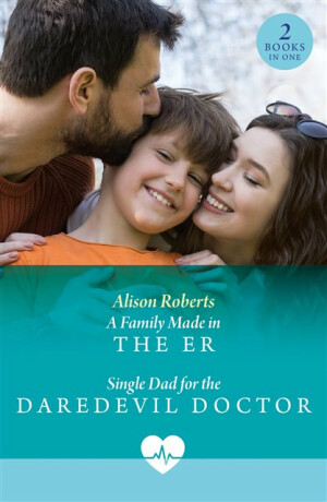 A Family Made In The Er / Single Dad For The Daredevil Doctor - Alison Roberts