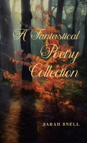 A Fantastical Poetry Collection - Sarah Snell