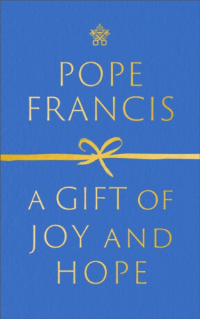 A Gift of Joy and Hope - Pope Francis