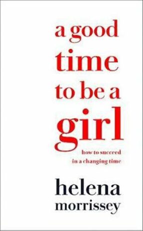 A Good Time to be a Girl: Don't Lean In, Change the System - Helena Morrissey