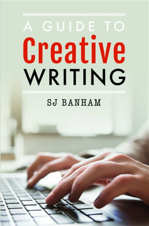 A Guide to Creative Writing - SJ Banham