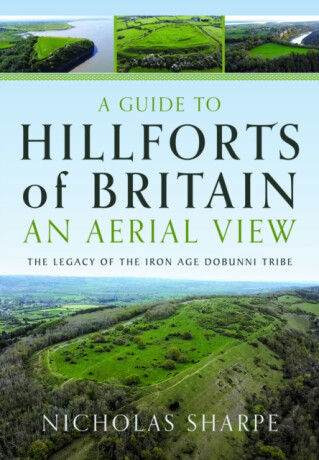 A Guide to Hillforts of Britain, An Aerial View - Nicholas Sharpe