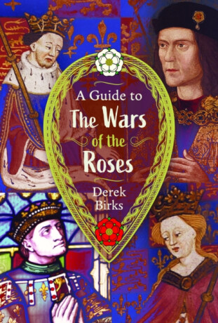 A Guide to the Wars of the Roses - Derek Birks