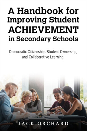 A Handbook for Improving Student Achievement in Secondary Schools - Jack Orchard