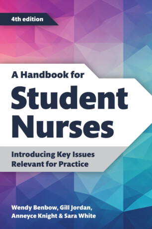 A Handbook for Student Nurses, fourth edition - Anneyce Knight,Wendy Benbow,Sara White,Gill Jordan