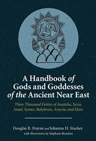 A Handbook of Gods and Goddesses of the Ancient Near East - Douglas R. Frayne,Johanna H.  Stuckey