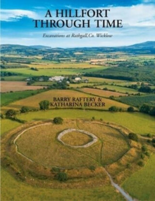 A Hillfort Through Time - Barry Raftery,Katharina Becker