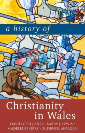 A History of Christianity in Wales - David Jones,Madeleine Gray,Barry Lewis,D. Densil Morgan