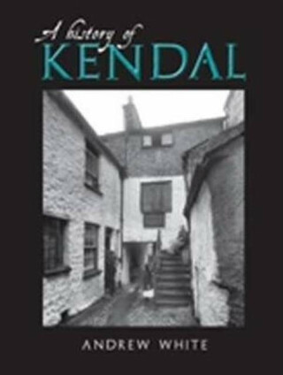 A History of Kendal - Andrew White