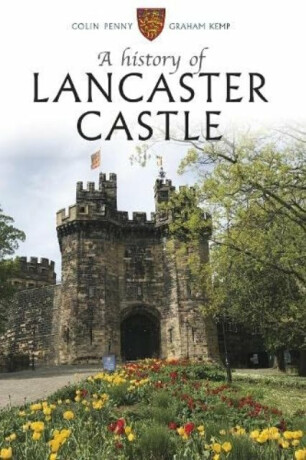 A History of Lancaster Castle - Colin Penny,Graham Kemp