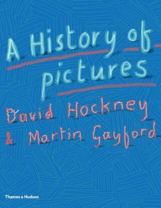 A History of Pictures - David Hockney,Martin Gayford