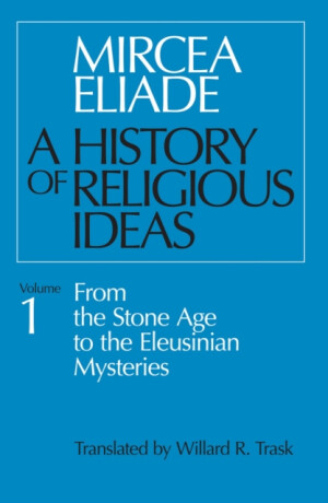 A History of Religious Ideas, Volume 1 - Mircea Eliade