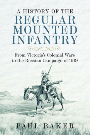 A History of the Regular Mounted Infantry - Paul Baker