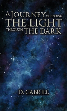 A Journey of Finding the Light Through the Dark - D. Gabriel