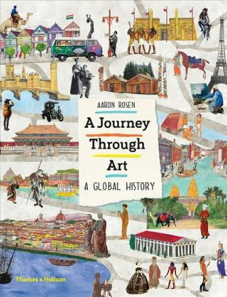 A Journey Through Art : A Global History - Aaron Rosen