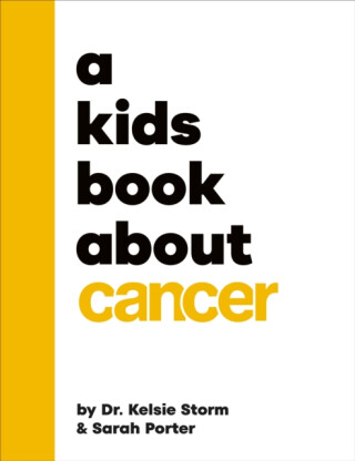 A Kids Book About Cancer - Dr Kelsie Dr Storm,Sarah Porter