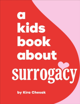 A Kids Book About Surrogacy - Kira Chesak