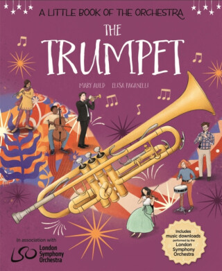 A Little Book of the Orchestra: The Trumpet - Elisa Paganelli,Mary Auld
