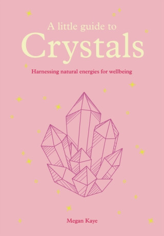 A Little Guide to Crystals - Megan Kaye