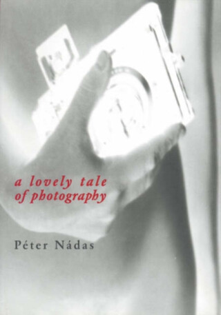 A Lovely Tale of Photography - Péter Nádas