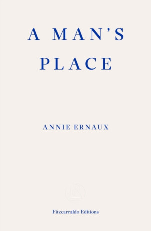 A Man's Place â€“ WINNER OF THE 2022 NOBEL PRIZE IN LITERATURE - Annie Ernaux