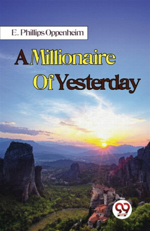 A Millionaire of Yesterday - E. Phillips Oppenheim