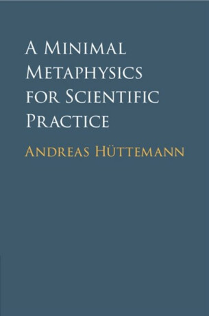 A Minimal Metaphysics for Scientific Practice - Andreas Huttemann