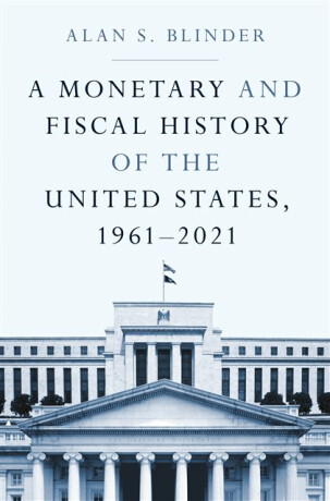 A Monetary and Fiscal History of the United States, 1961â€“2021 - Alan S. Blinder
