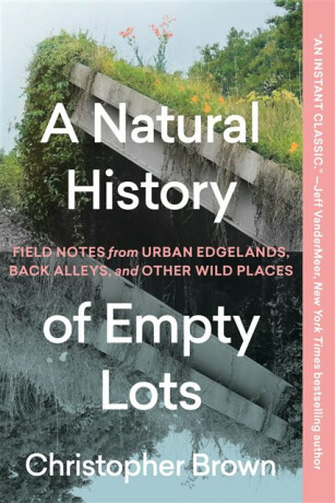 A Natural History of Empty Lots - Christopher Brown