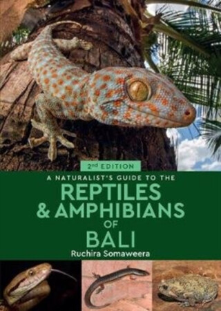 A Naturalist's Guide to the Reptiles & Amphibians of Bali (2nd edition) - Dr Ruchira Somaweera