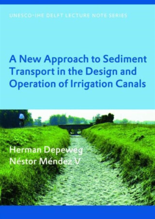 A New Approach to Sediment Transport in the Design and Operation of Irrigation Canals - Nestor Mendez V,Herman Depeweg