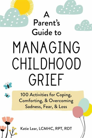 A Parent's Guide to Managing Childhood Grief - Katie Lear
