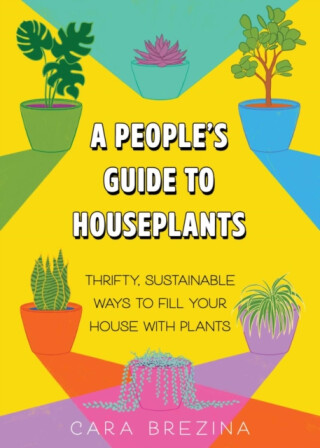 A People's Guide to Houseplants - Cara Brezina