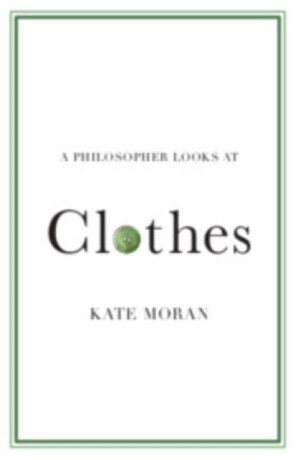 A Philosopher Looks at Clothes - Kate  Moran