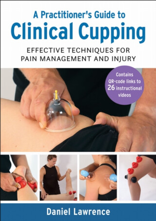 A Practitioner's Guide to Clinical Cupping - Daniel Lawrence